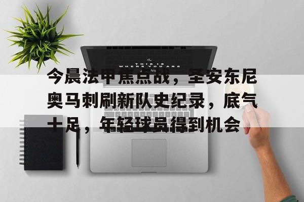 kaiyun网站-关于今晨法甲焦点战，圣安东尼奥马刺刷新队史纪录，底气十足，年轻球员得到机会的信息